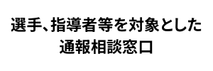 選手、指導者らを対象とした連絡相談窓口