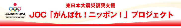 東日本大震災復興支援 JOC「がんばれ！ニッポン！」プロジェクト